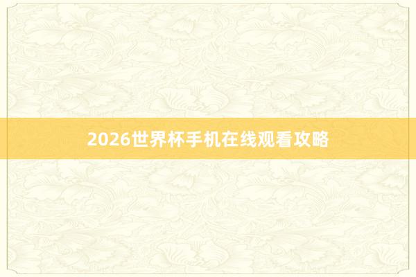 2026世界杯手机在线观看攻略