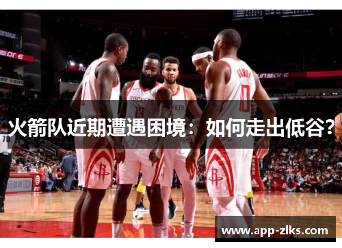 火箭队近期遭遇困境:如何走出低谷?