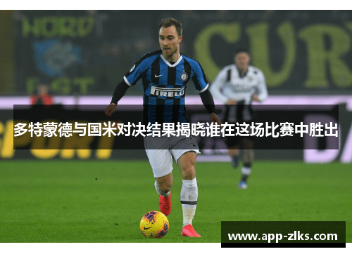 多特蒙德与国米对决结果揭晓谁在这场比赛中胜出